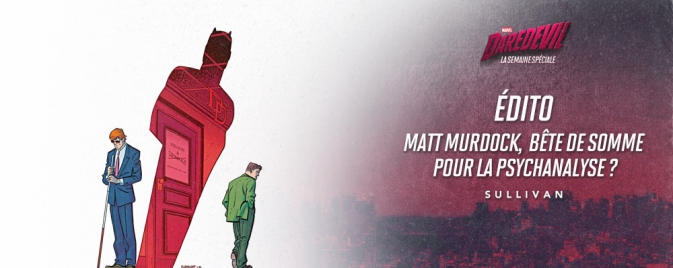 Édito #40 : Matt Murdock, bête de somme pour la psychanalyse ?